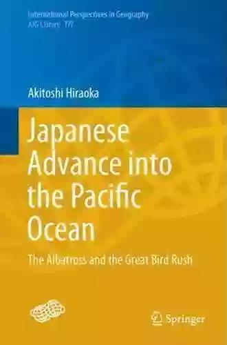 Japanese Advance Into The Pacific Ocean: The Albatross And The Great Bird Rush (International Perspectives In Geography 7)