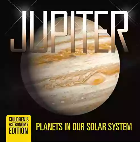 Jupiter: Planets In Our Solar System Children S Astronomy Edition