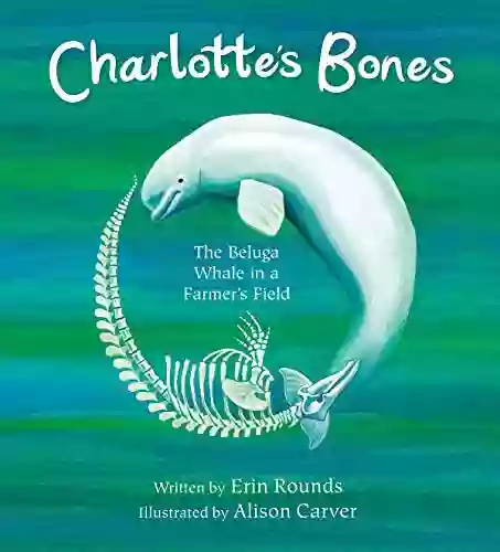 Charlotte S Bones: The Beluga Whale In A Farmer S Field (Tilbury House Nature Book)