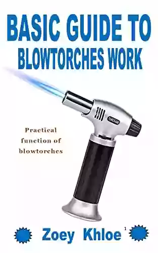 BASIC GUIDE TO BLOWTORCHES WORK: Practical function of blowtorches