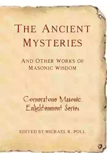 The Ancient Mysteries And Other Works Of Masonic Wisdom