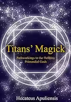 Titans Magick: Pathworkings Of The Hellenic Primordial Gods (Hellenic Magick 2)