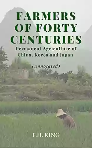 Farmers Of Forty Centuries Permanent Agriculture In China Korea And Japan (Annotated)