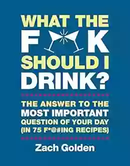 What The F* # Should I Drink?: The Answers To Life S Most Important Question Of Your Day (in 75 F* #ing Recipes) (A What The F* Book)