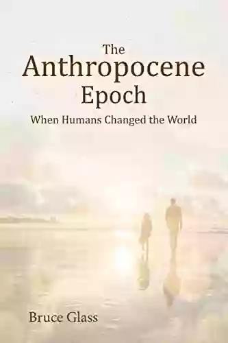 The Anthropocene Epoch: When Humans Changed The World