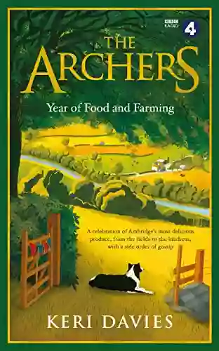 The Archers Year Of Food and Farming: A celebration of Ambridge s most delicious produce from the fields to the kitchens with a side order of gossip