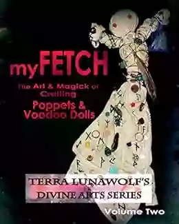 myFETCH: The Art Magick of Crafting Poppets Voodoo Dolls (Terra LunaWolf s Divine Arts 2)