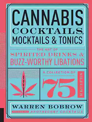 Cannabis Cocktails Mocktails Tonics: The Art Of Spirited Drinks And Buzz Worthy Libations