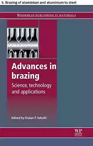 Advances In Brazing: 9 Brazing Of Aluminium And Aluminium To Steel (Woodhead Publishing In Welding And Other Joining Technologies)