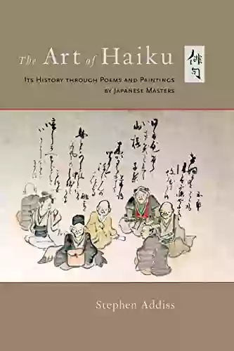 The Art Of Haiku: Its History Through Poems And Paintings By Japanese Masters