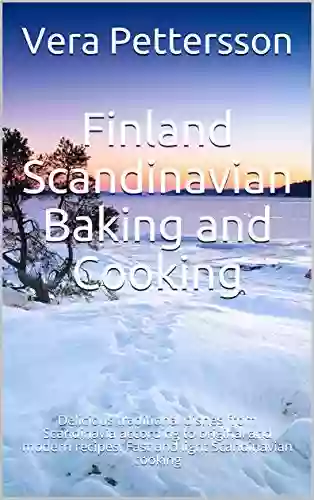 The Taste Of Finland Scandinavian Baking And Cooking: Delicious Traditional Dishes From Scandinavia According To Original And Modern Recipes Fast And Cooking (Scandinavian Recipes 2)