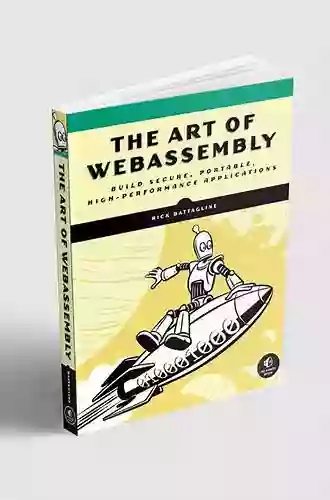 The Art Of WebAssembly: Build Secure Portable High Performance Applications