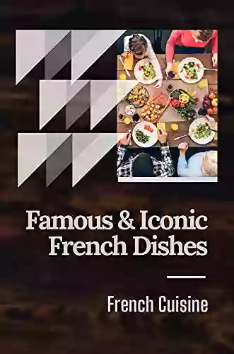 Famous Iconic French Dishes: French Cuisine: French Culinary Phrases