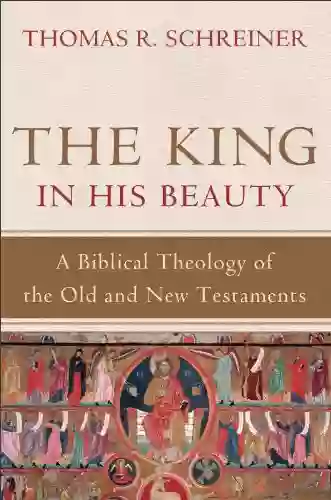 The King In His Beauty: A Biblical Theology Of The Old And New Testaments