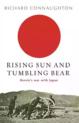 Rising Sun And Tumbling Bear: Russia S War With Japan (W N Military)