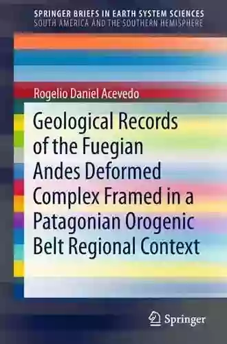 Geological Records Of The Fuegian Andes Deformed Complex Framed In A Patagonian Orogenic Belt Regional Context (SpringerBriefs In Earth System Sciences)