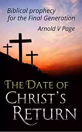 The Date of Christ s Return: Biblical prophecy for the Final Generation