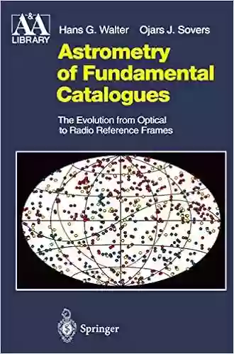 Astrometry Of Fundamental Catalogues: The Evolution From Optical To Radio Reference Frames (Astronomy And Astrophysics Library)