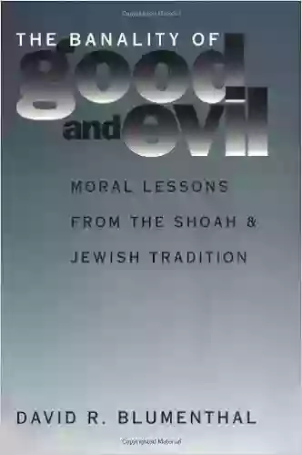 The Banality of Good and Evil: Moral Lessons from the Shoah and Jewish Tradition (Moral Traditions series)