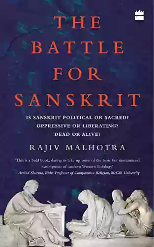 The Battle for Sanskrit: Is Sanskrit Political or Sacred Oppressive or Liberating Dead or Alive?