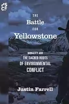 The Battle For Yellowstone: Morality And The Sacred Roots Of Environmental Conflict (Princeton Studies In Cultural Sociology 71)