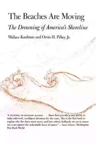 The Beaches Are Moving: The Drowning Of America S Shoreline (Living With The Shore)