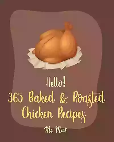 Hello 365 Baked Roasted Chicken Recipes: Best Baked Roasted Chicken Cookbook Ever For Beginners Chicken Wing Cookbook Chicken Marsala Recipe Oven Fries Recipe Chicken Jerky Recipe 1