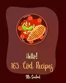 Hello 165 Cod Recipes: Best Cod Cookbook Ever For Beginners Grilled Fish Cookbook Smoked Fish Cookbook Simple Grilling Cookbook Grilling Seafood Cookbook Mediterranean Fish Cookbook 1