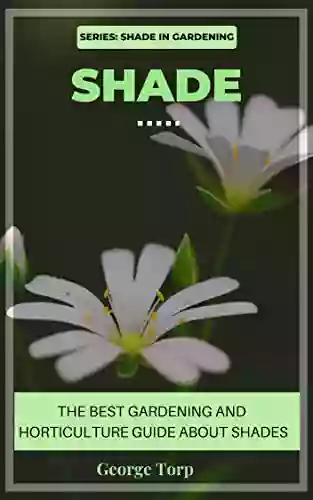 Shade: The Best Gardening Horticulture Guide About Shade (Shade In Gardening Series)