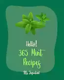 Hello 365 Mint Recipes: Best Mint Cookbook Ever For Beginners Lamb Cookbook Mint Cookbook Mojito Recipe Asian Salad Cookbook Chicken Breast Recipes Homemade Salad Dressing Recipes 1