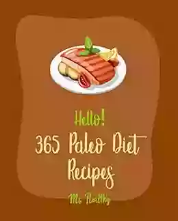 Hello 365 Paleo Diet Recipes: Best Paleo Diet Cookbook Ever For Beginners Paleo Grilling Cookbook Baked Chicken Recipes Mediterranean Paleo Diet Cookbook Slow Cooked Paleo Cookbook 1