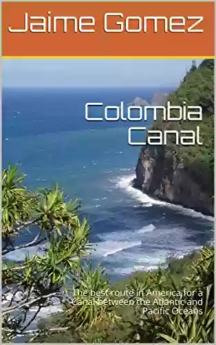 Colombia Canal: The Best Route In America For A Canal Between The Atlantic And Pacific Oceans