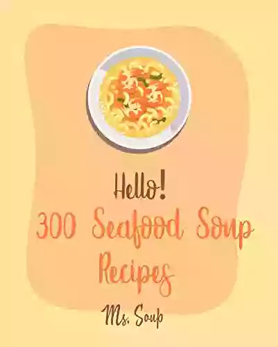 Hello 300 Seafood Soup Recipes: Best Seafood Soup Cookbook Ever For Beginners Chinese Soup Cookbook Cajun Shrimp Cookbook Cabbage Soup Recipe Smoked Fish Cookbook Miso Soup Recipe 1