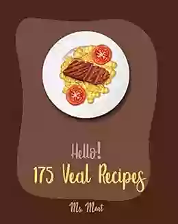 Hello 175 Veal Recipes: Best Veal Cookbook Ever For Beginners Loaf Recipes Scallop Recipes Roasted Vegetable Cookbook Italian Meat Cookbook Ground Meat Recipes Mock Meat Cookbook 1