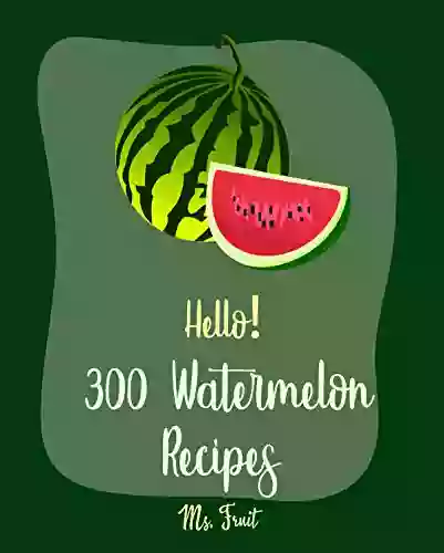 Hello 300 Watermelon Recipes: Best Watermelon Cookbook Ever For Beginners Summer Salads Cookbook Vodka Cocktail Recipes Frozen Cocktail Recipe Smoothie Bowl Cucumber Salad Recipe 1