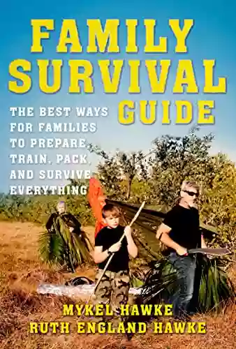 Family Survival Guide: The Best Ways For Families To Prepare Train Pack And Survive Everything