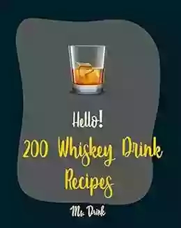 Hello 200 Whiskey Drink Recipes: Best Whiskey Drink Cookbook Ever For Beginners Bourbon Cookbook Simple Cocktail Recipe Punch Cookbook Summer Cookbook Irish Coffee Recipe 1