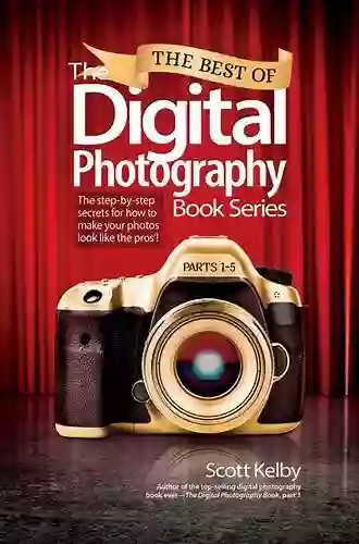 Best Of The Digital Photography The: The Step By Step Secrets For How To Make Your Photos Look Like The Pros