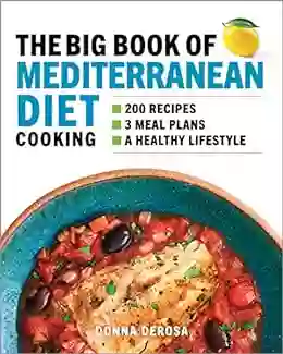 The Big Of Mediterranean Diet Cooking: 200 Recipes And 3 Meal Plans For A Healthy Lifestyle