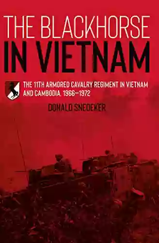 The Blackhorse In Vietnam: The 11th Armored Cavalry Regiment In Vietnam And Cambodia 1966 1972