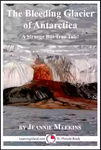 The Bleeding Glacier Of Antarctica: A 15 Minute Strange But True Tale (15 Minute 505)