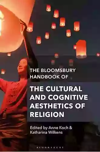 The Bloomsbury Handbook Of The Cultural And Cognitive Aesthetics Of Religion (Bloomsbury Handbooks)