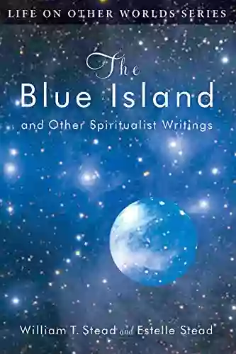 The Blue Island And Other Spiritualist Writings (Life On Other Worlds Series)