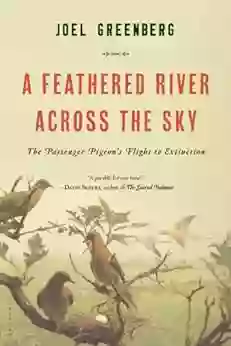 A Feathered River Across The Sky: The Passenger Pigeon S Flight To Extinction