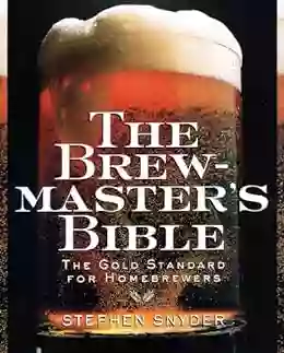 The Brewmaster S Bible: The Gold Standard For Home Brewers