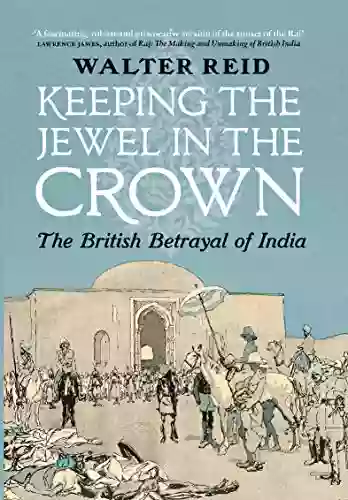 Keeping The Jewel In The Crown: The British Betrayl Of India