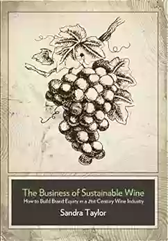 The Business Of Sustainable Wine: How To Build Brand Equity In A 21 Century Wine Industry