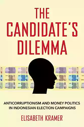 The Candidate S Dilemma: Anticorruptionism And Money Politics In Indonesian Election Campaigns