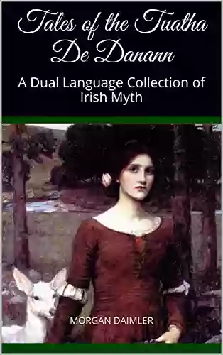 Tales of the Tuatha De Danann: A Dual Language Collection of Irish Myth (Irish Myth Translations)