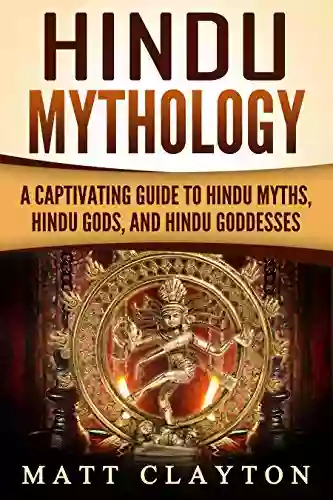 Hindu Mythology: A Captivating Guide To Hindu Myths Hindu Gods And Hindu Goddesses